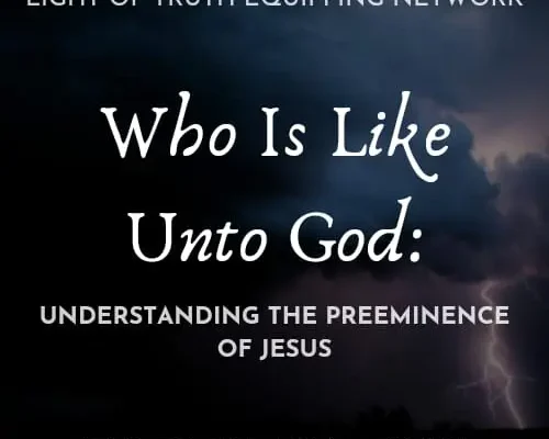 WHO IS LIKE UNTO GOD- UNDERSTANDING THE PREEMINENCE OF JESUS
