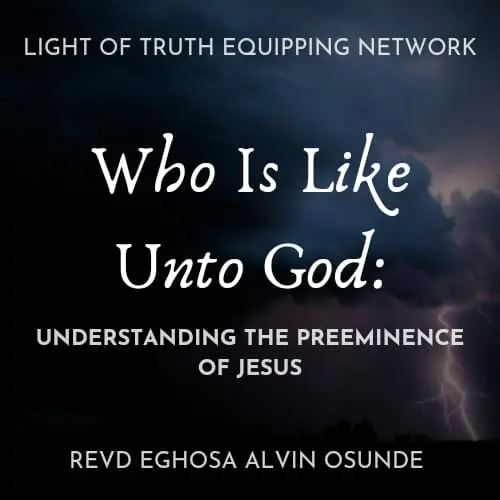 WHO IS LIKE UNTO GOD- UNDERSTANDING THE PREEMINENCE OF JESUS