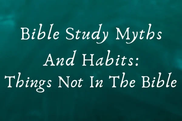 bible study myths and habits: things not in the bible