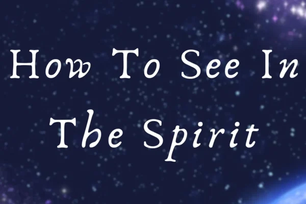 How to see in the Spirit