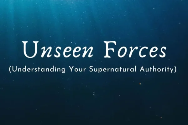 Unseen Forces: Understanding Your Supernatural Authority