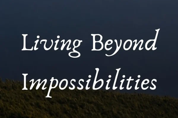 living beyond impossibilites