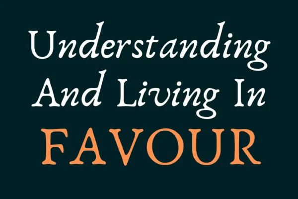 Understanding And Living In Favour